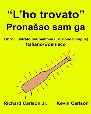 LHo Trovato : Libro Illustrato Per Bambini Italiano-Bosniaco (Edizione Bilingue) (Freebilingualbooks.Com) (Italian Edition)