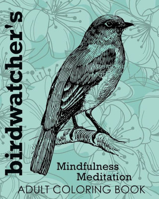 Birdwatcher'S Mindfulness Meditation Adult Coloring Book (Colouring Books For Grown-Ups)