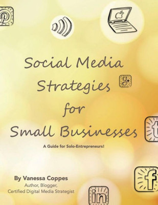 Social Media Strategies For Small Businesses: A Guide For Solo-Entrepreneurs! (Vc-360)