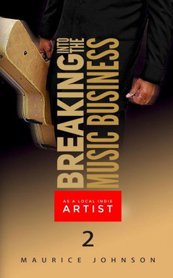Breaking Into The Music Business As A Local Indie Artist (Part Two)