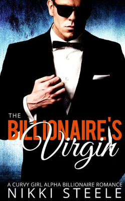 The Billionaire'S Virgin: A Curvy Girl, Alpha Billionaire Romance