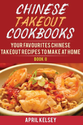 Chinese Takeout Cookbook: Your Favourites 57 Chinese Takeout Recipes To Make At Home (Takeout Cookbooks Book)