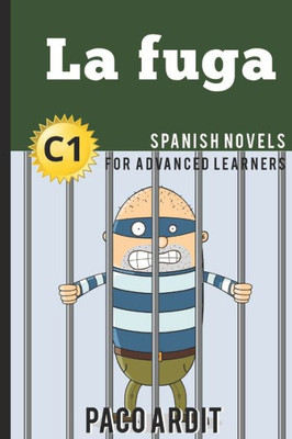 Spanish Novels: La Fuga (Spanish Novels For Advanced Learners - C1) (Spanish Novels Series)