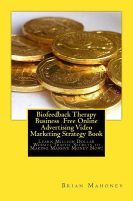 Biofeedback Therapy Business Free Online Advertising Video Marketing Strategy B: Learn Million Dollar Website Traffic Secrets To Making Massive Money Now!