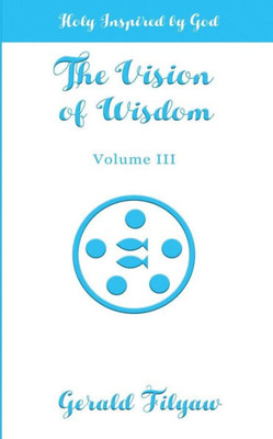 The Vision Of Wisdom Vol. Iii: Holy Inspired By God