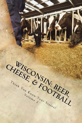 Wisconsin: Beer, Cheese, & Football (Think You Know Your States?)