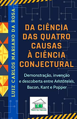 Da ciência das quatro causas à ciência conjectural: Demonstração, invenção e descoberta entre Aristóteles, Bacon, Kant e Popper (Portuguese Edition)