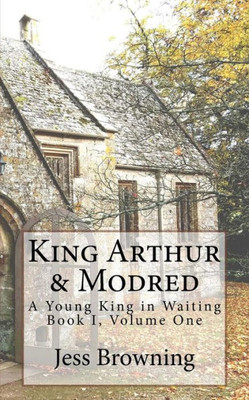 King Arthur & Mordred: A Young King In Waiting (King Arthur Series)