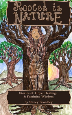 Rooted In Nature: Stories Of Hope, Healing And Feminine Wisdom