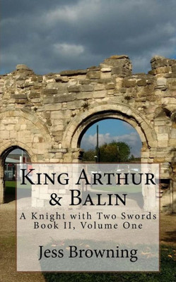 King Arthur & Balin: A Knight With Two Swords (King Arthur Series)