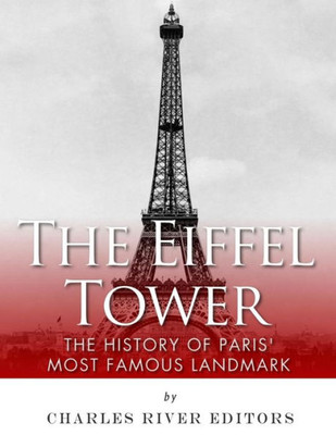 The Eiffel Tower: The History Of Paris' Most Famous Landmark