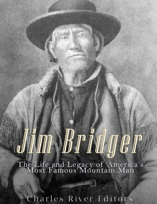 Jim Bridger: The Life And Legacy Of AmericaS Most Famous Mountain Man