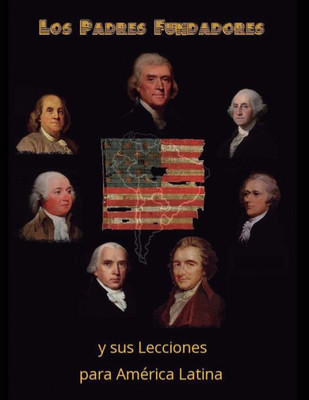 Los Padres Fundadores Y Sus Lecciones Para America Latina (Spanish Edition)