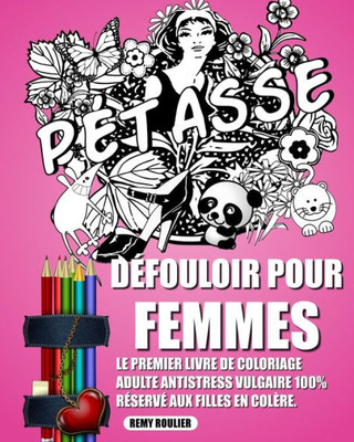 Défouloir Pour Femmes: Le Premier Livre De Coloriage Adulte Antistress Vulgaire 100% Réservé Aux Filles En ColEre. (French Edition)