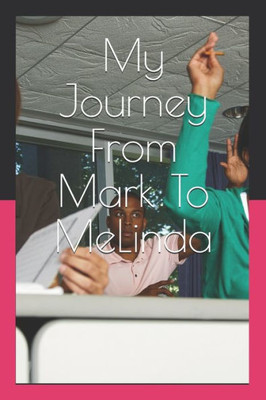 My Journey From Mark To Melinda: A Story About My Life