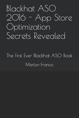Blackhat Aso 2016 - App Store Optimization Secrets Revealed: The First Ever Blackhat Aso Book