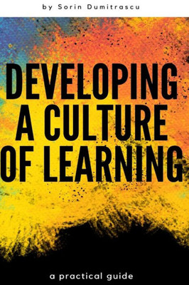 Developing A Culture Of Learning: A Practical Guide (Productivity)