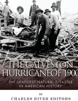 The Galveston Hurricane Of 1900: The Deadliest Natural Disaster In American History