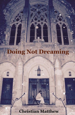 Doing Not Dreaming: A Collection Of Poetry & Prose