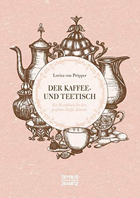 Der Kaffee- und Teetisch: Ein Rezeptbuch für den perfekten Kaffee-Klatsch (German Edition)