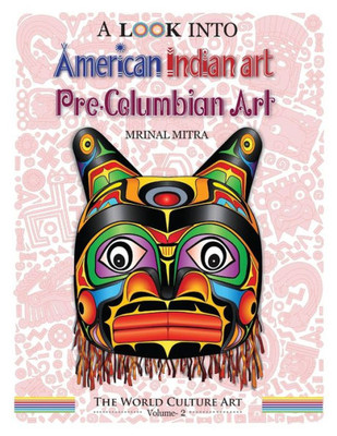 A Look Into American Indian Art, Pre-Columbian Art (The World Culture Art)