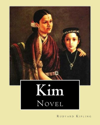 Kim. By: Rudyard Kipling, Illustrated By: J. L. Kipling (6 July 1837 - 26 Janua: Kim Is A Novel By Nobel Prize-Winning English Author Rudyard Kipling.