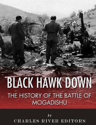 Black Hawk Down: The History Of The Battle Of Mogadishu