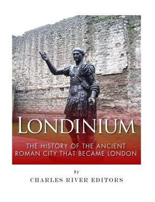 Londinium: The History Of The Ancient Roman City That Became London