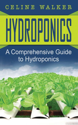 Hydroponics: A Comprehensive Guide To Hydroponics (Diy Hydroponics Gardening, Aquaponics, Homesteading)