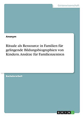 Rituale als Ressource in Familien für gelingende Bildungsbiographien von Kindern. Ansätze für Familienzentren (German Edition)