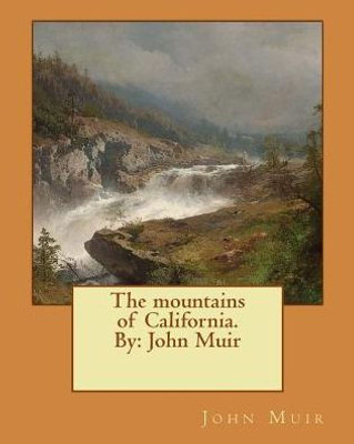 The Mountains Of California. By: John Muir