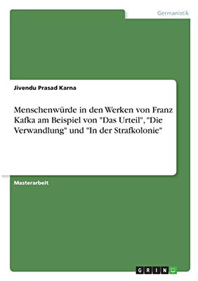Menschenwürde in den Werken von Franz Kafka am Beispiel von "Das Urteil", "Die Verwandlung" und "In der Strafkolonie" (German Edition)