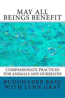 May All Beings Benefit: Compassionate Practices For Animals And Ourselves