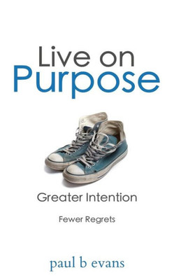 Live On Purpose: Greater Intention. Fewer Regrets.