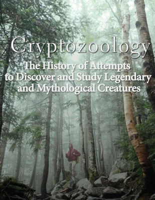 Cryptozoology: The History Of Attempts To Discover And Study Legendary And Mythological Creatures