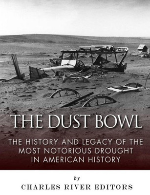 The Dust Bowl: The History And Legacy Of The Most Notorious Drought In American History