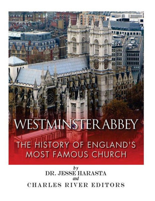 Westminster Abbey: The History Of England'S Most Famous Church
