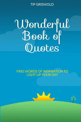 Wonderful Book Of Quotes: Find Words Of Inspiration To Light Up Your Day