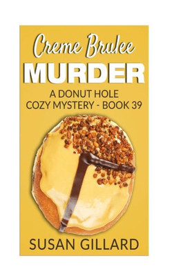 Creme Brulee Murder: A Donut Hole Cozy Mystery - Book 39