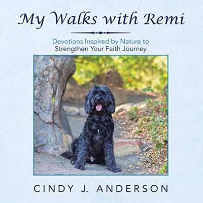 My Walks With Remi: Devotions Inspired by Nature to Strengthen Your Faith Journey