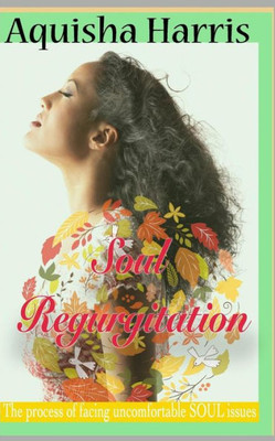Soul Regurgitation: The Process Of Dealing With Uncomfortable Soul Issues