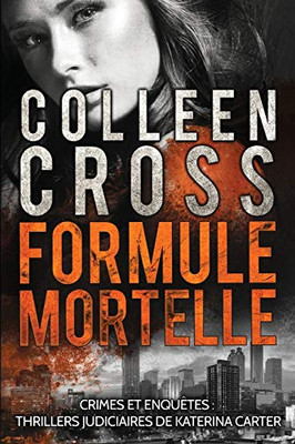 Formule Mortelle: Crimes et enquêtes: Thrillers judiciaires de Katerina Carter (French Edition)