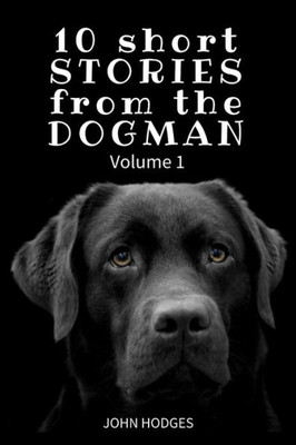 10 Short Stories From The Dogman (Dogman Stories)