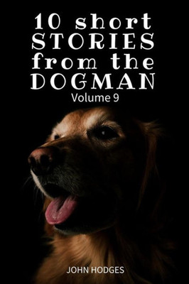 10 Short Stories From The Dogman Vol. 9 (Dogman Stories)