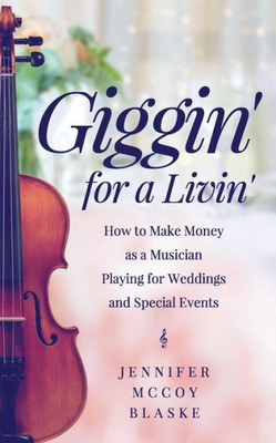 Giggin' For A Livin': How To Make Money As A Musician Playing For Weddings And Special Events