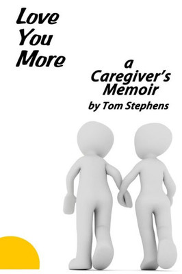 Love You More: A Caregiver'S Memoir
