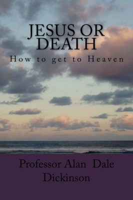 Jesus Or Death: How To Get To Heaven