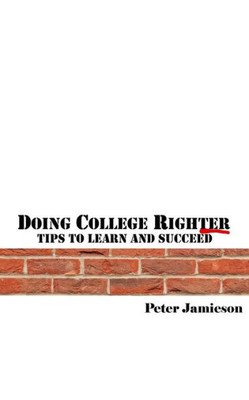 Doing College Righter - A Better Way To Learn And Succeed