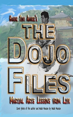 The Dojo Files: Martial Arts Lessons From Life