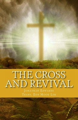 The Cross And Revival: Jonathan Edwards' Timeless Sermons On Revival Of Souls (Korean Edition)
